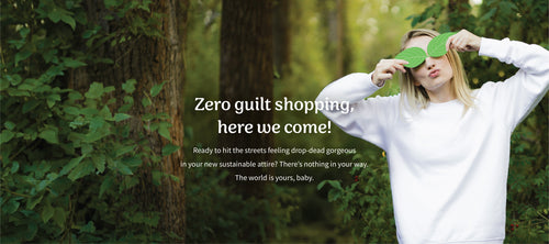 Zero guilt shopping, here we come! Ready to hit the streets feeling drop-dead gorgeous in your new sustainable attire? There’s nothing in your way. The world is yours, baby.